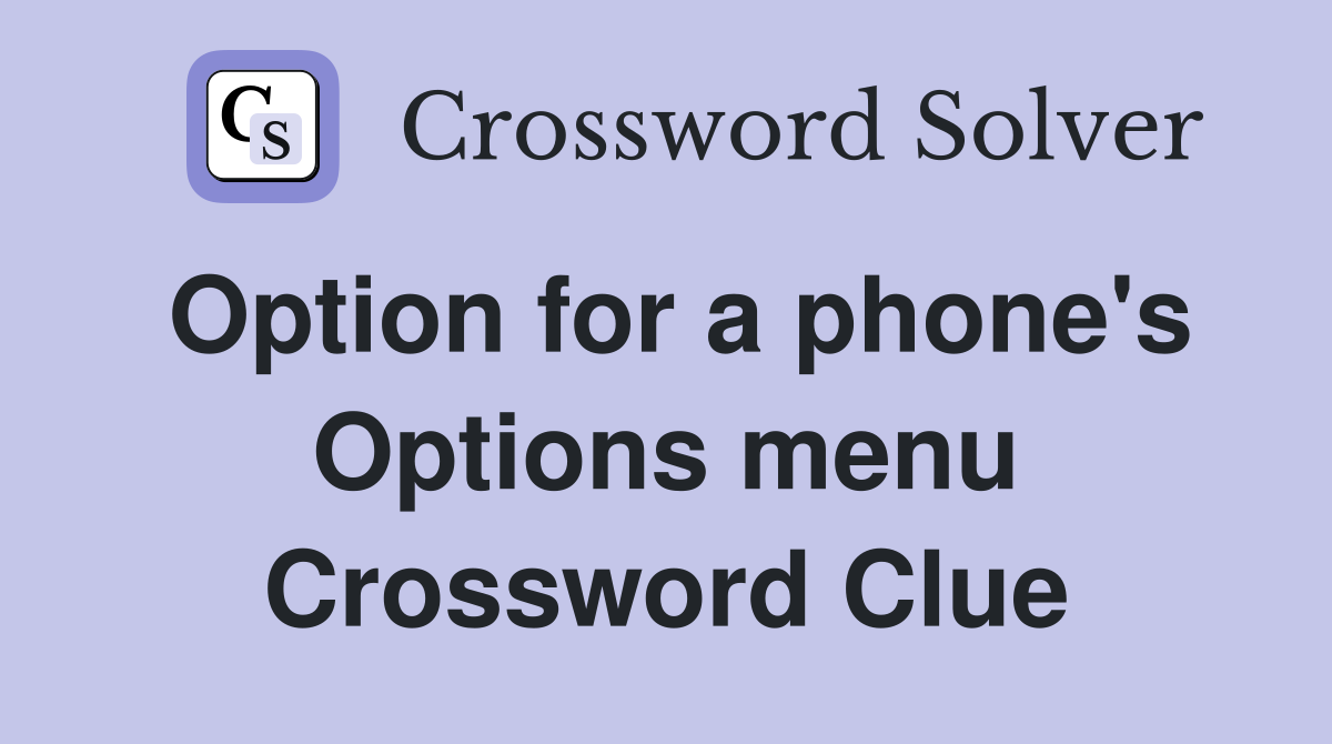 Option for a phone's Options menu Crossword Clue Answers Crossword